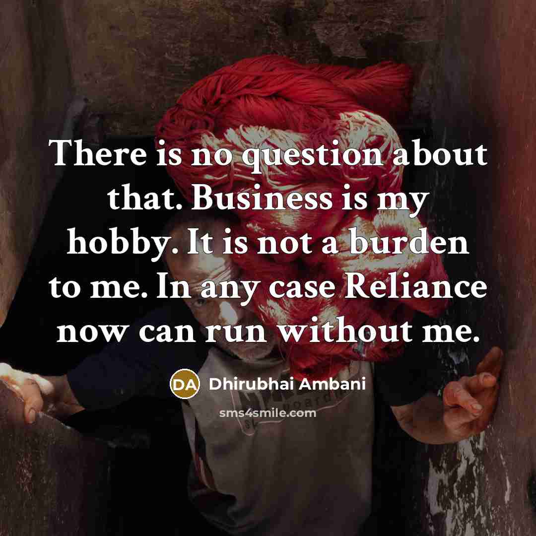 “There is no question about that. Business is my hobby.…” quote by Dhirubhai Ambani