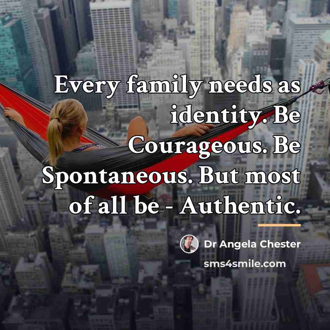 “Every family needs as identity. Be Courageous. Be Spontaneous. But…” quote by Dr Angela Chester