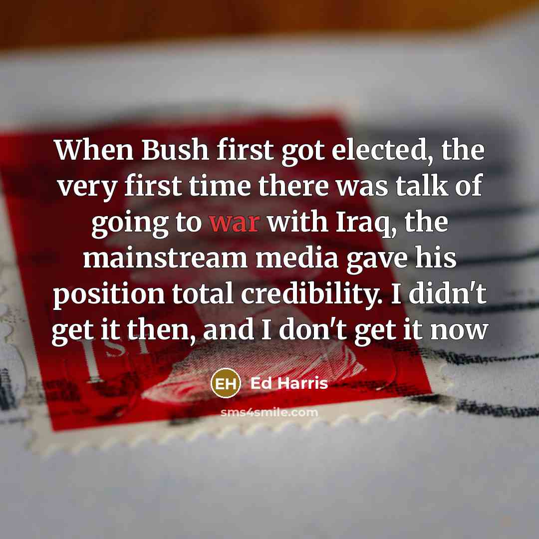 “When Bush first got elected, the very first time there…” quote by Ed Harris