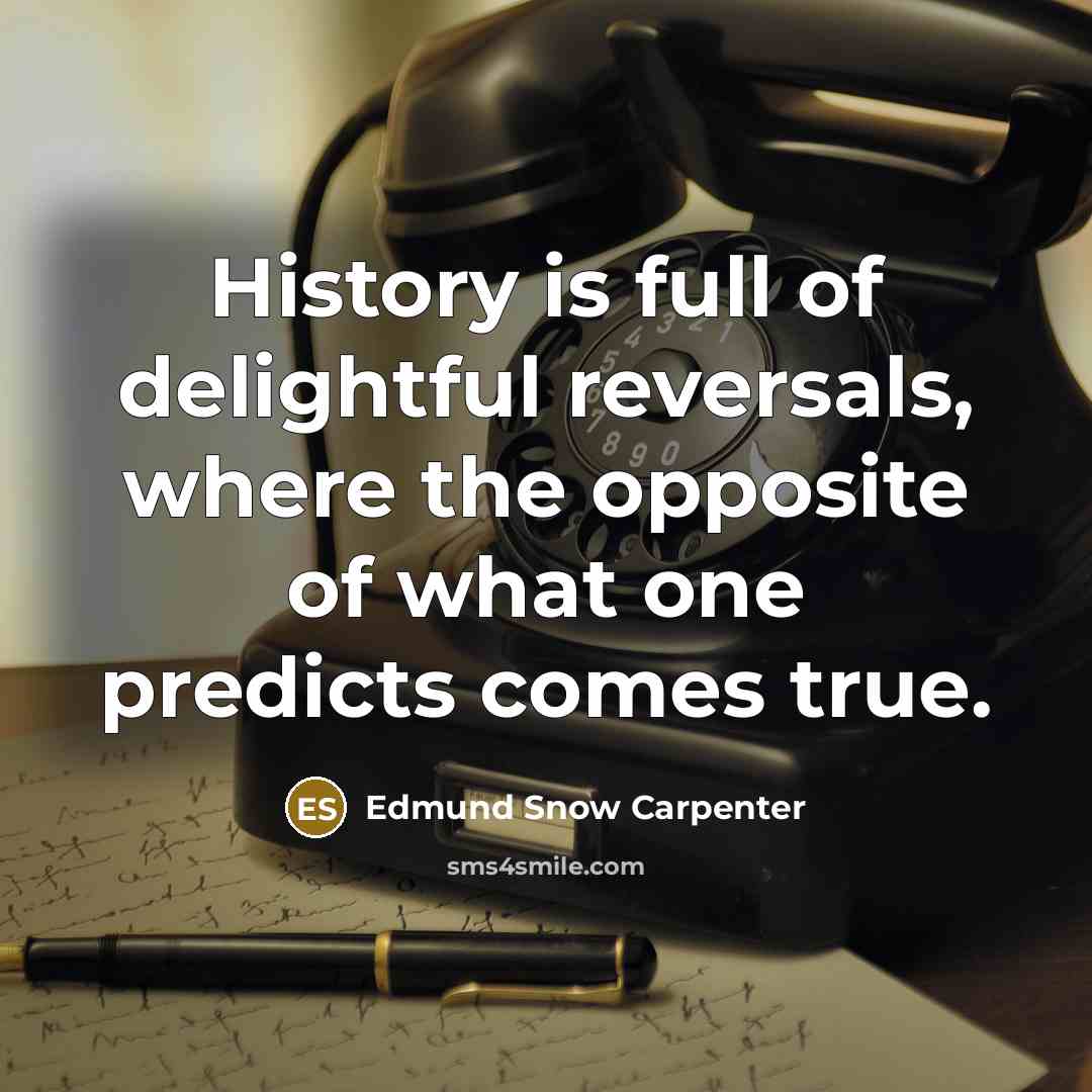 “History is full of delightful reversals, where the opposite of…” quote by Edmund Snow Carpenter