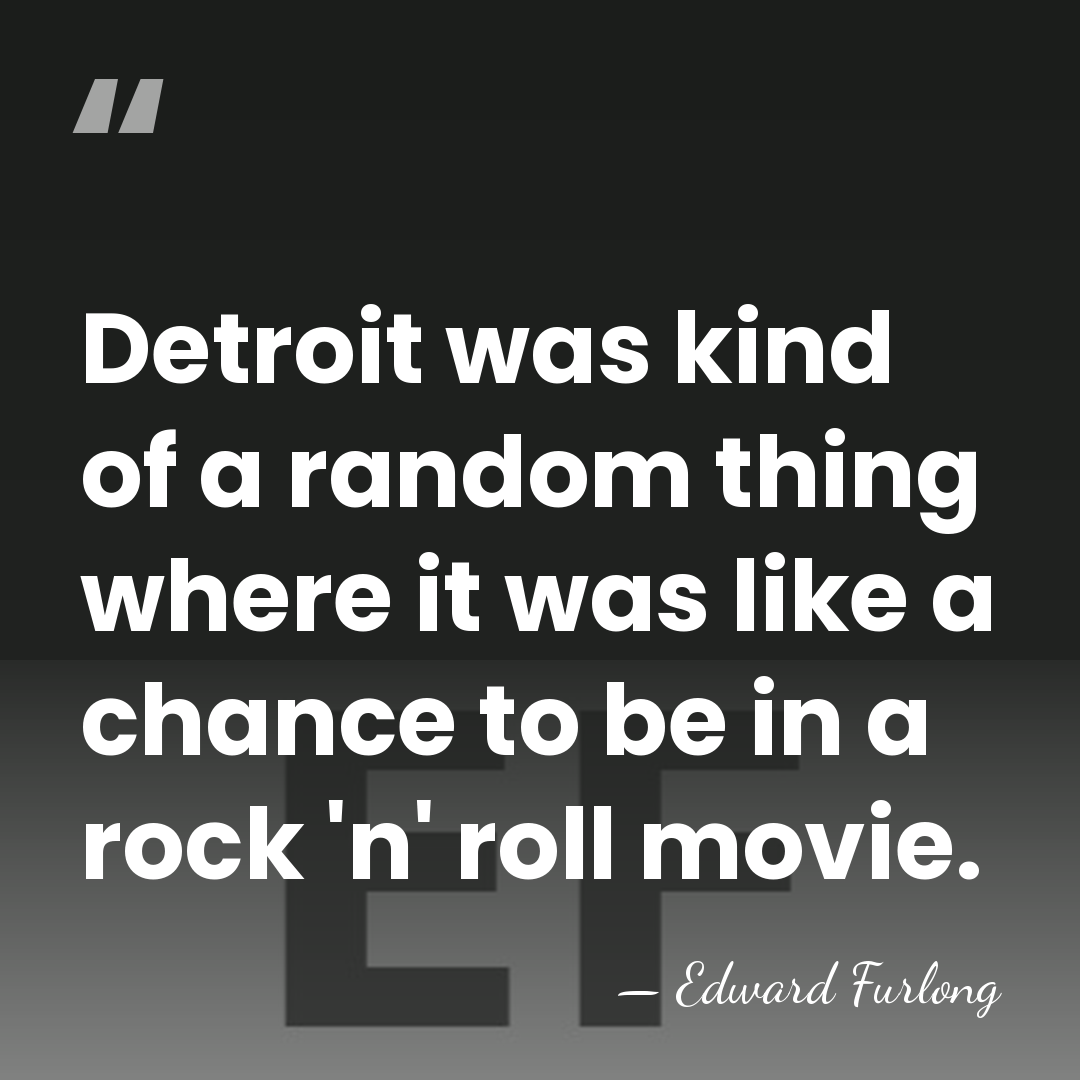 Detroit was kind of a random thing where it was like a&hellip; - Edward Furlong