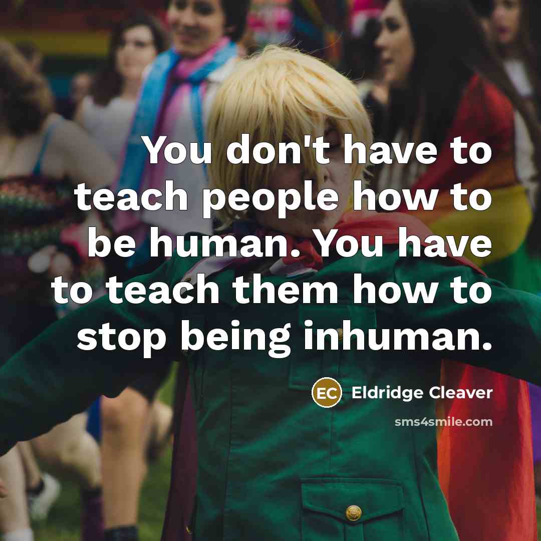 “You don't have to teach people how to be human.…” quote by Eldridge Cleaver