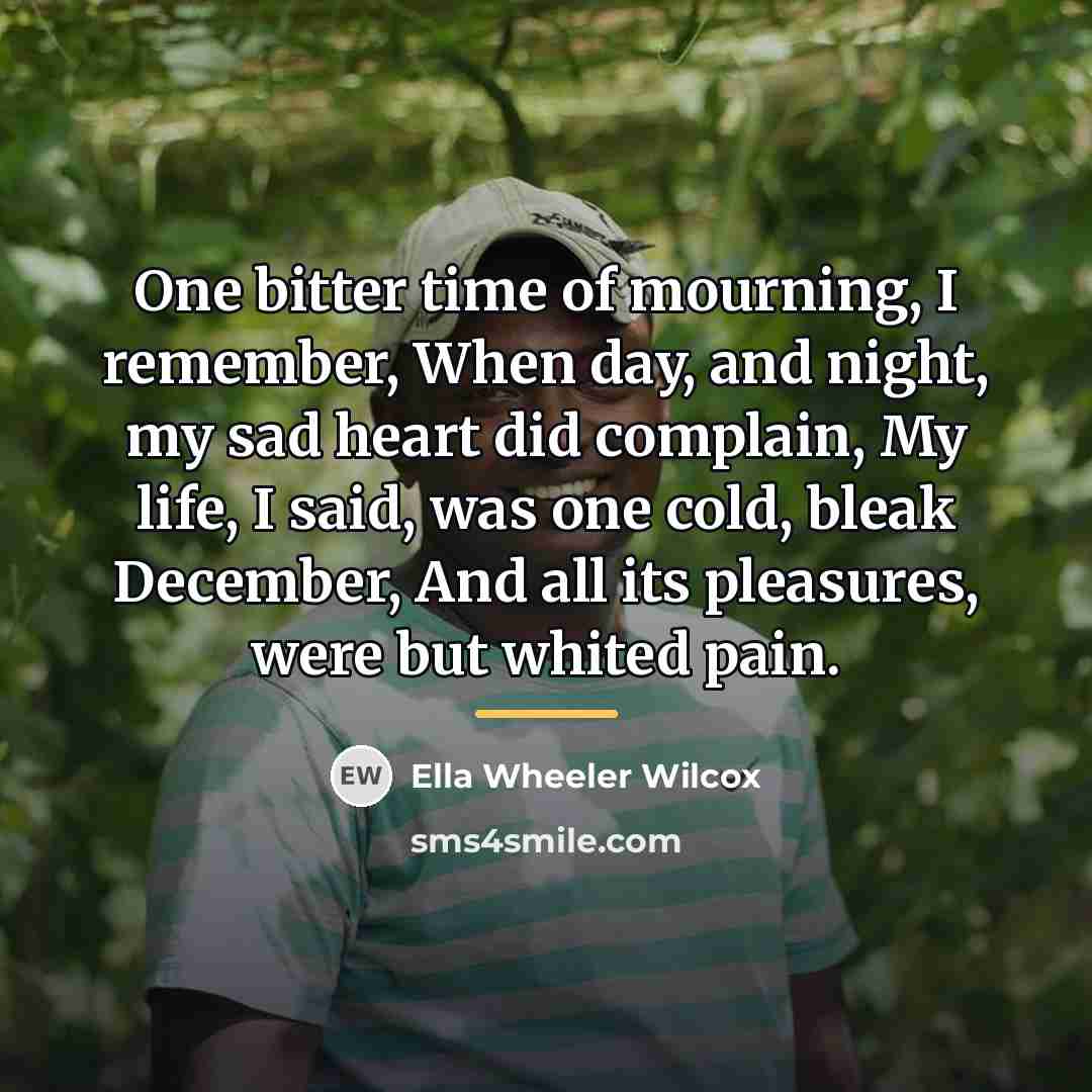 “One bitter time of mourning, I remember, When day, and…” quote by Ella Wheeler Wilcox