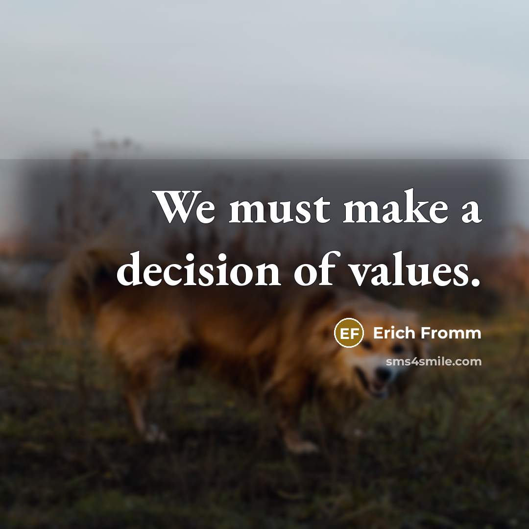 “We must make a decision of values.…” quote by Erich Fromm