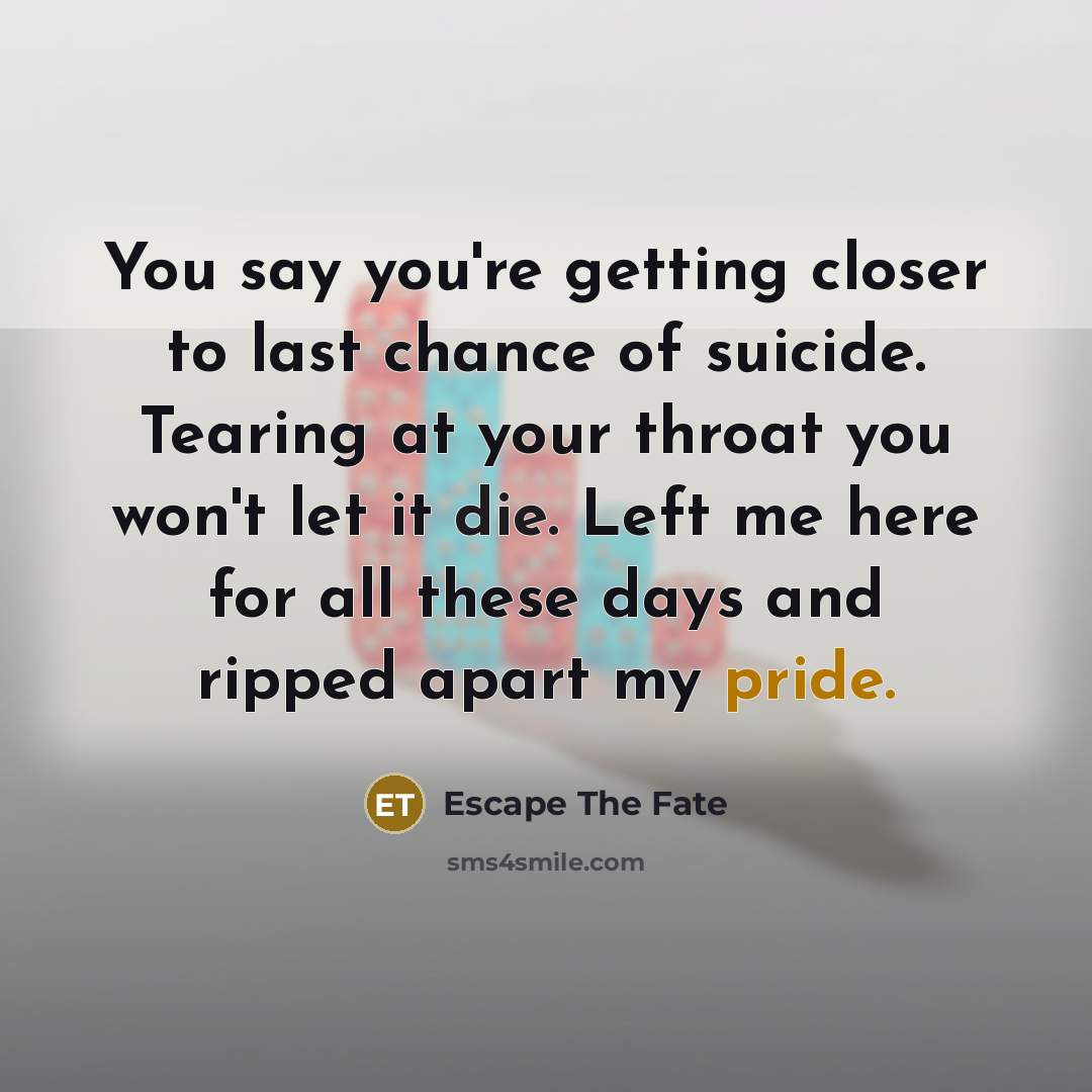 “You say you're getting closer to last chance of suicide.…” quote by Escape The Fate