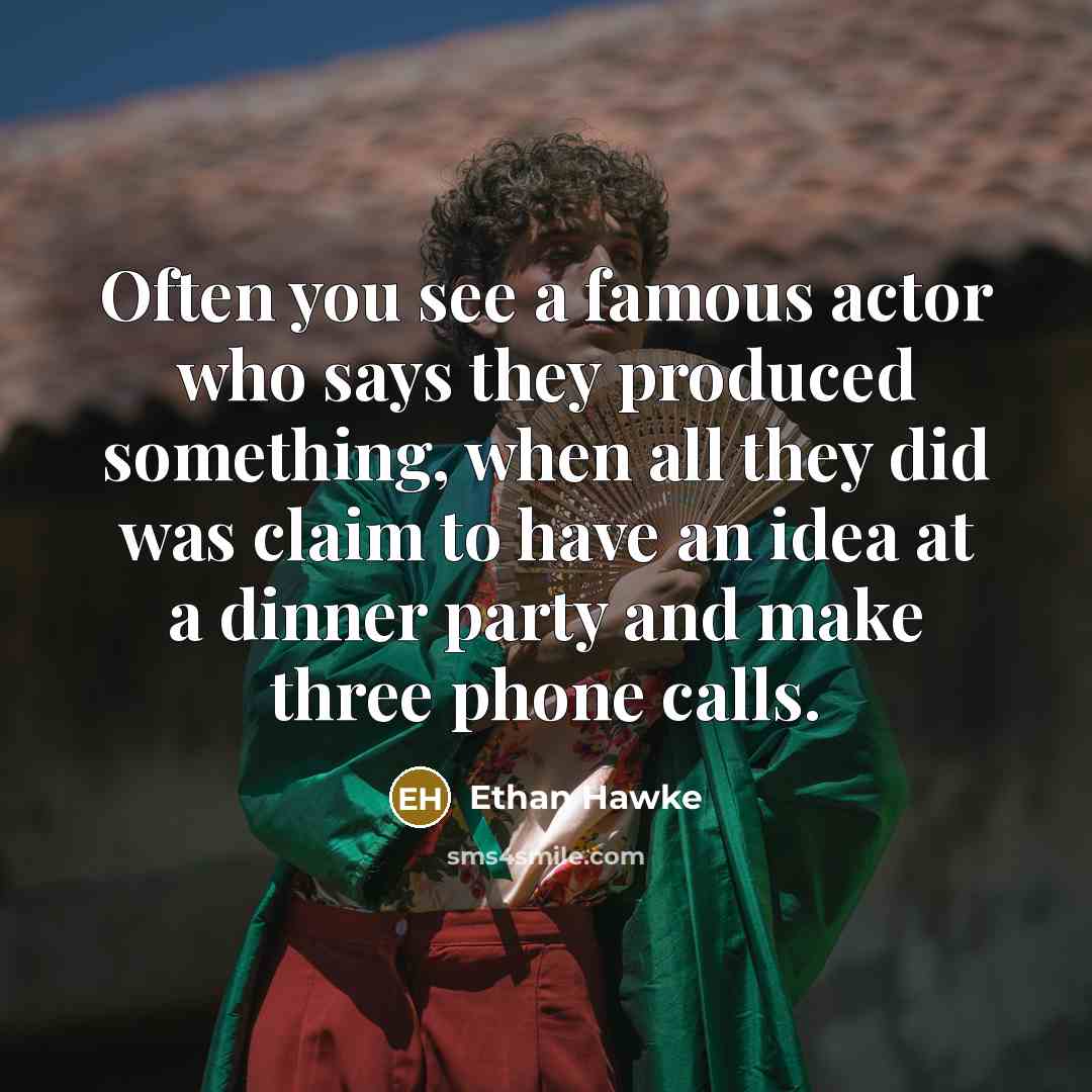 “Often you see a famous actor who says they produced…” quote by Ethan Hawke