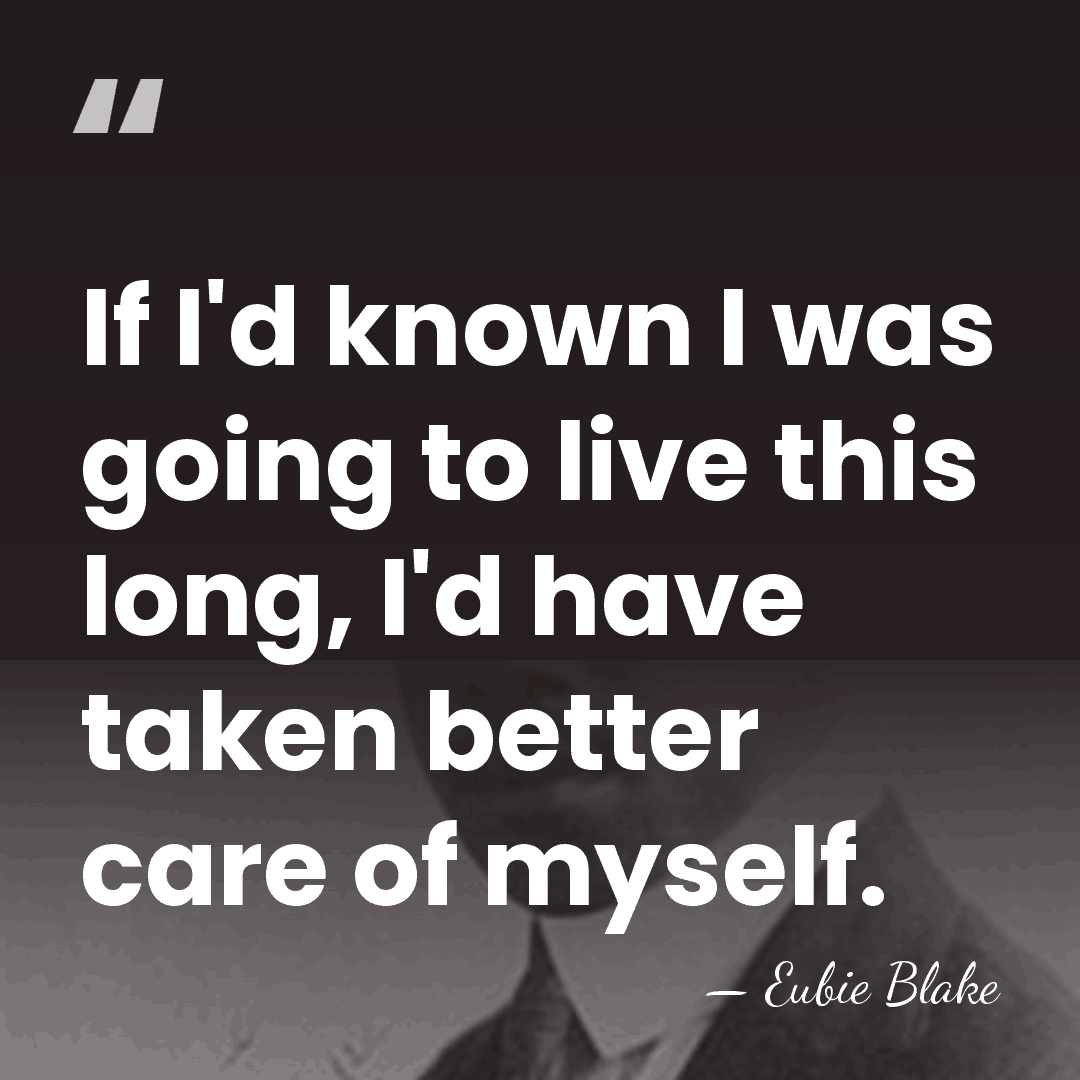 If I'd known I was going to live this long, I'd have&hellip; - Eubie Blake