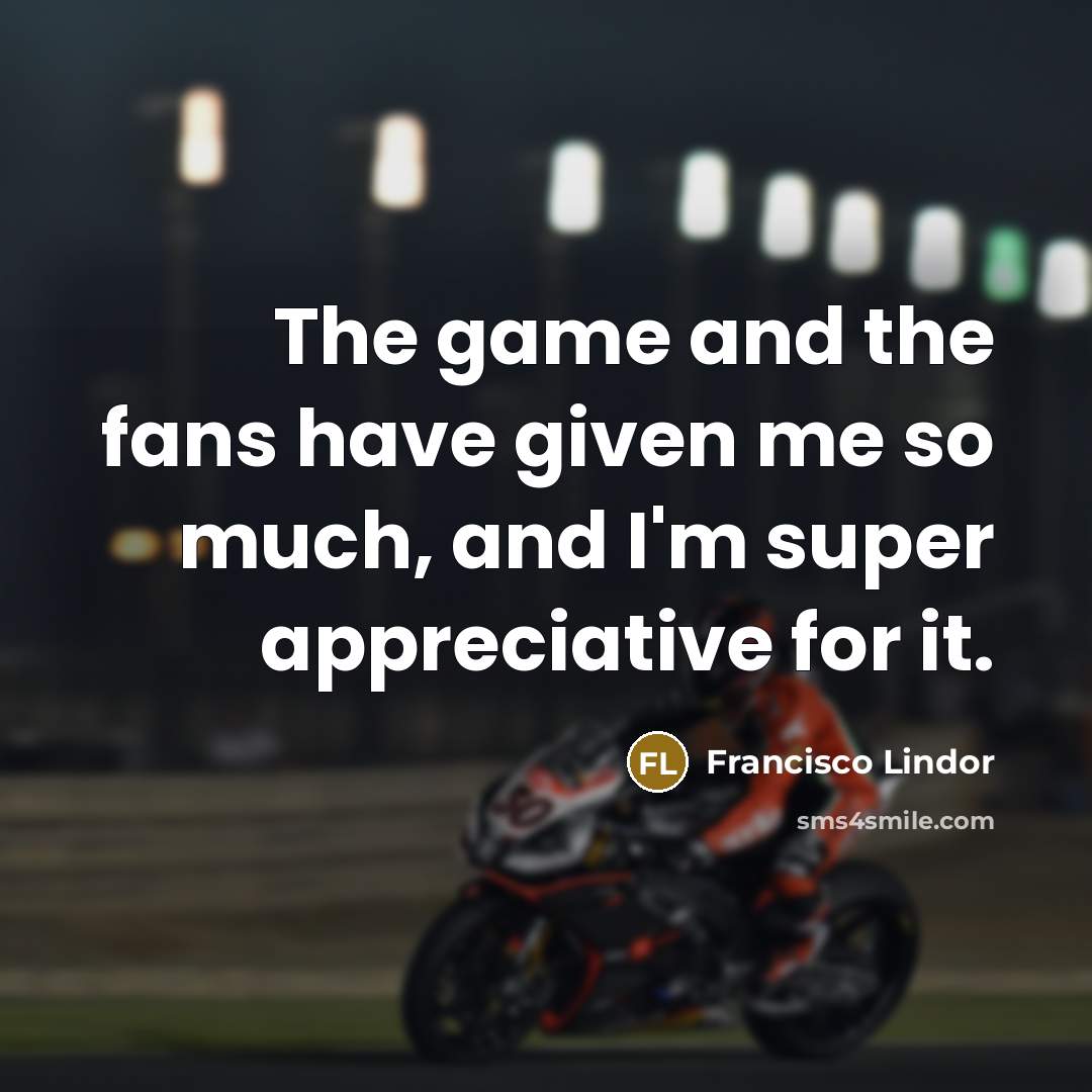 “The game and the fans have given me so much,…” quote by Francisco Lindor