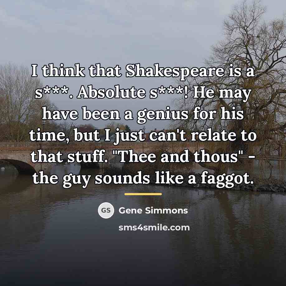 “I think that Shakespeare is a s***. Absolute s***! He…” quote by Gene Simmons