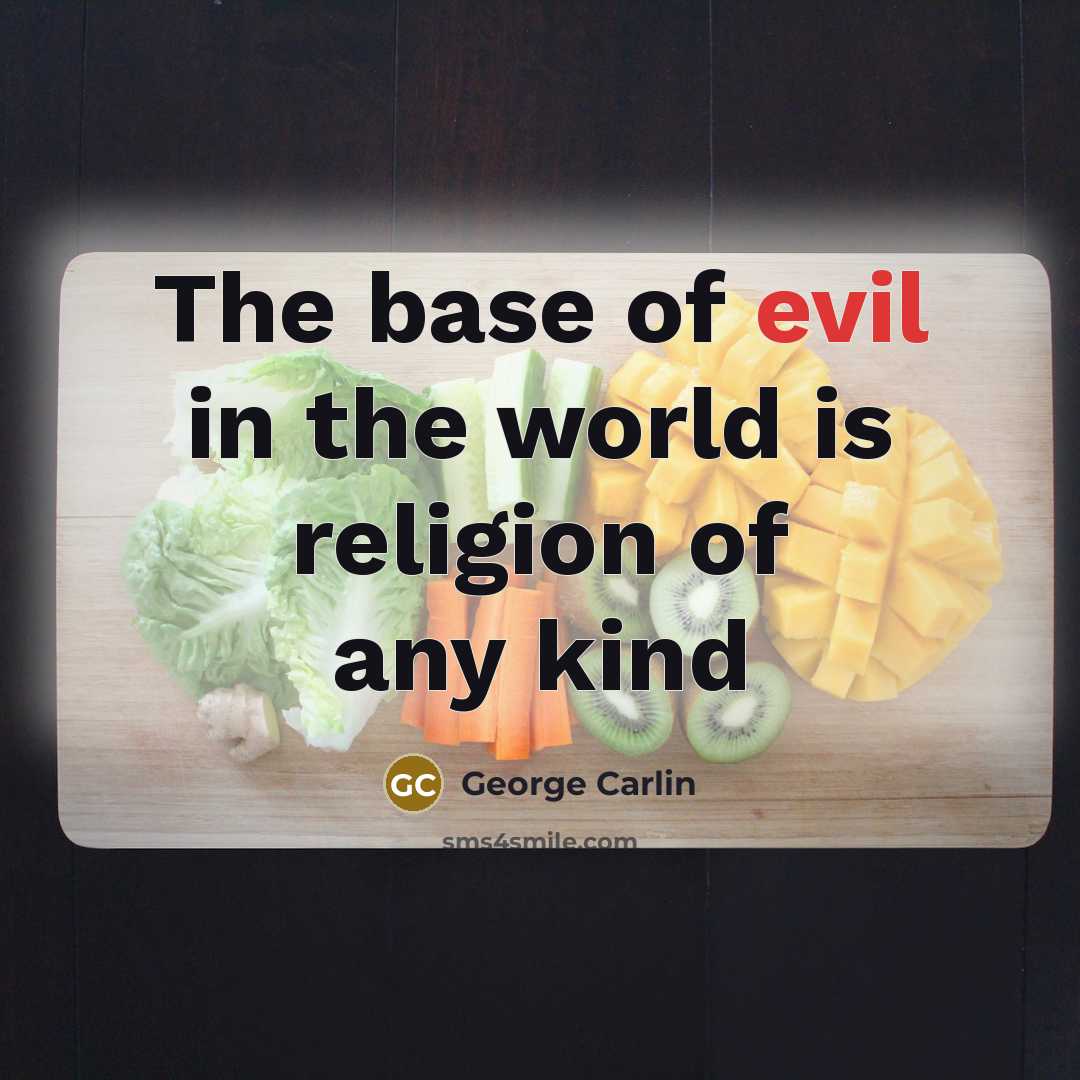 “The base of evil in the world is religion of…” quote by George Carlin