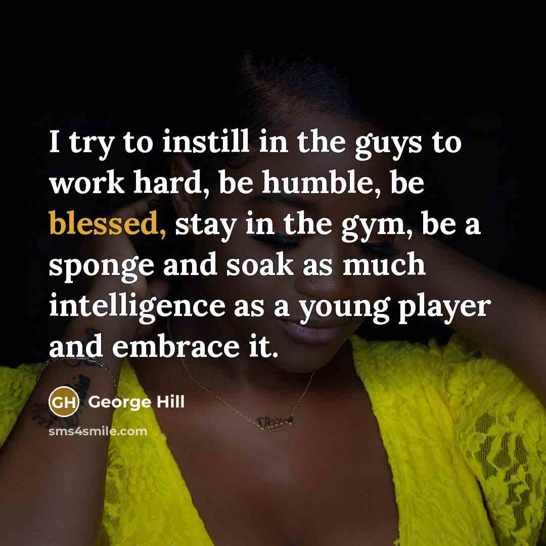 “I try to instill in the guys to work hard,…” quote by George Hill
