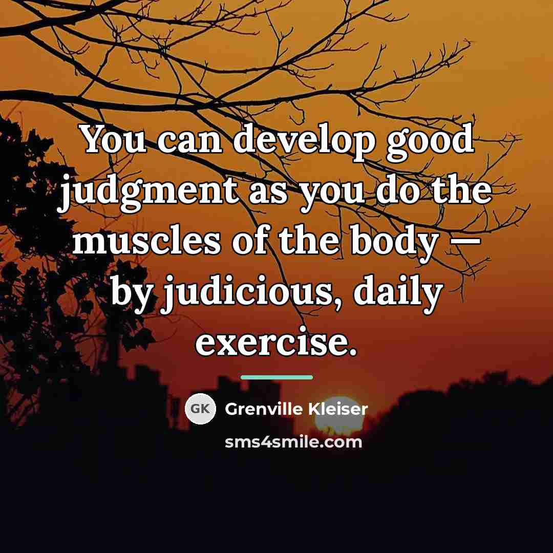 “You can develop good judgment as you do the muscles…” quote by Grenville Kleiser