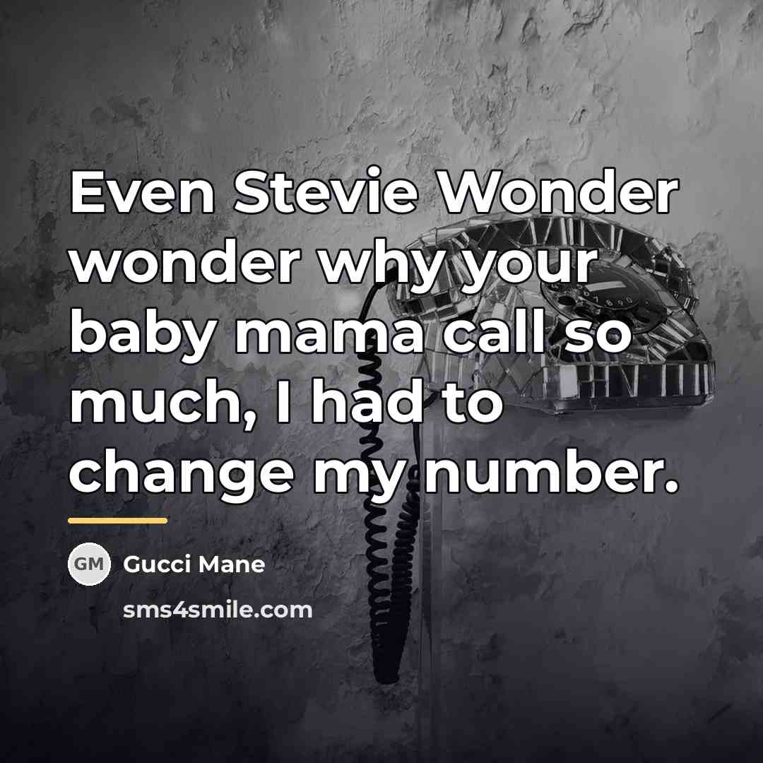 “Even Stevie Wonder wonder why your baby mama call so…” quote by Gucci Mane