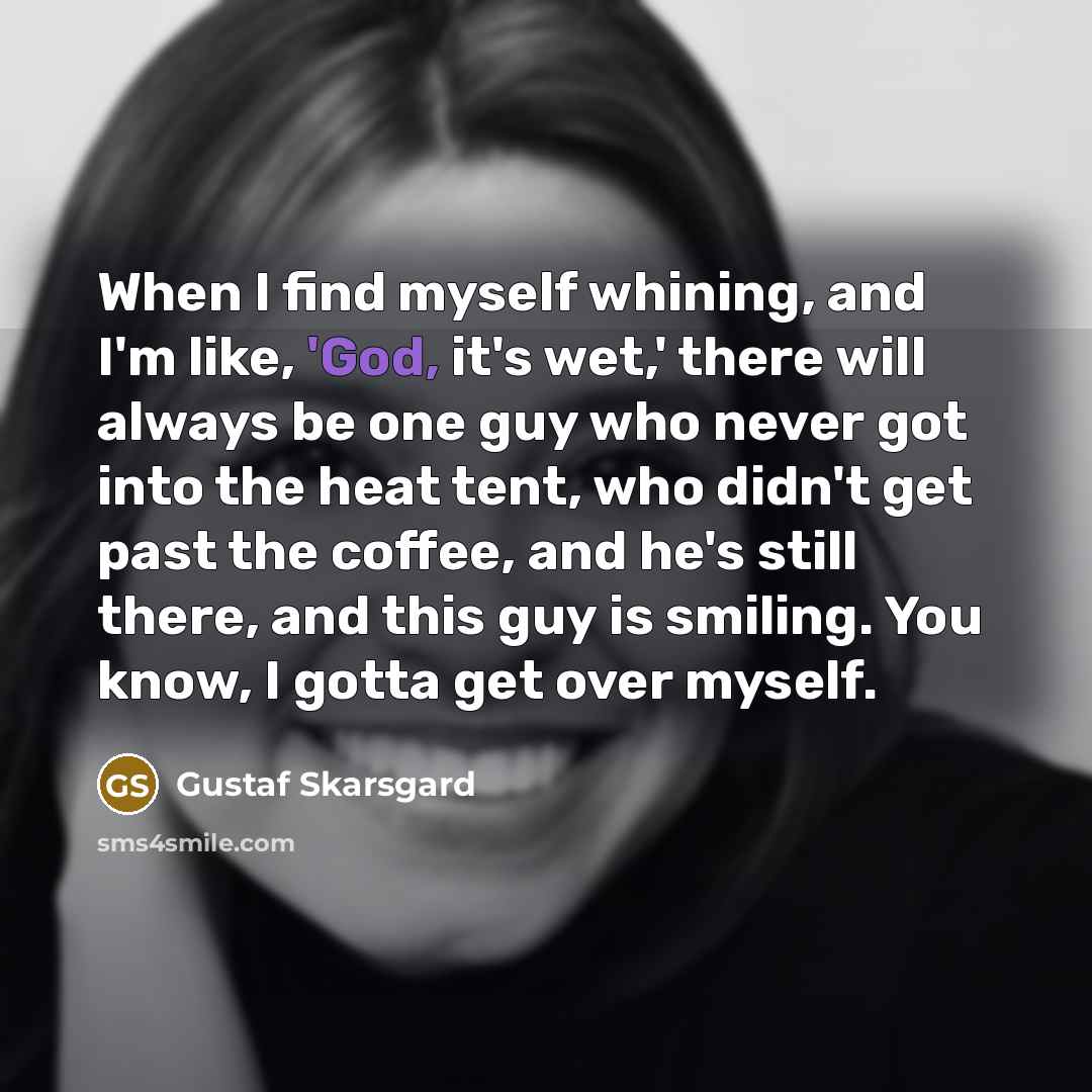 “When I find myself whining, and I'm like, 'God, it's…” quote by Gustaf Skarsgard