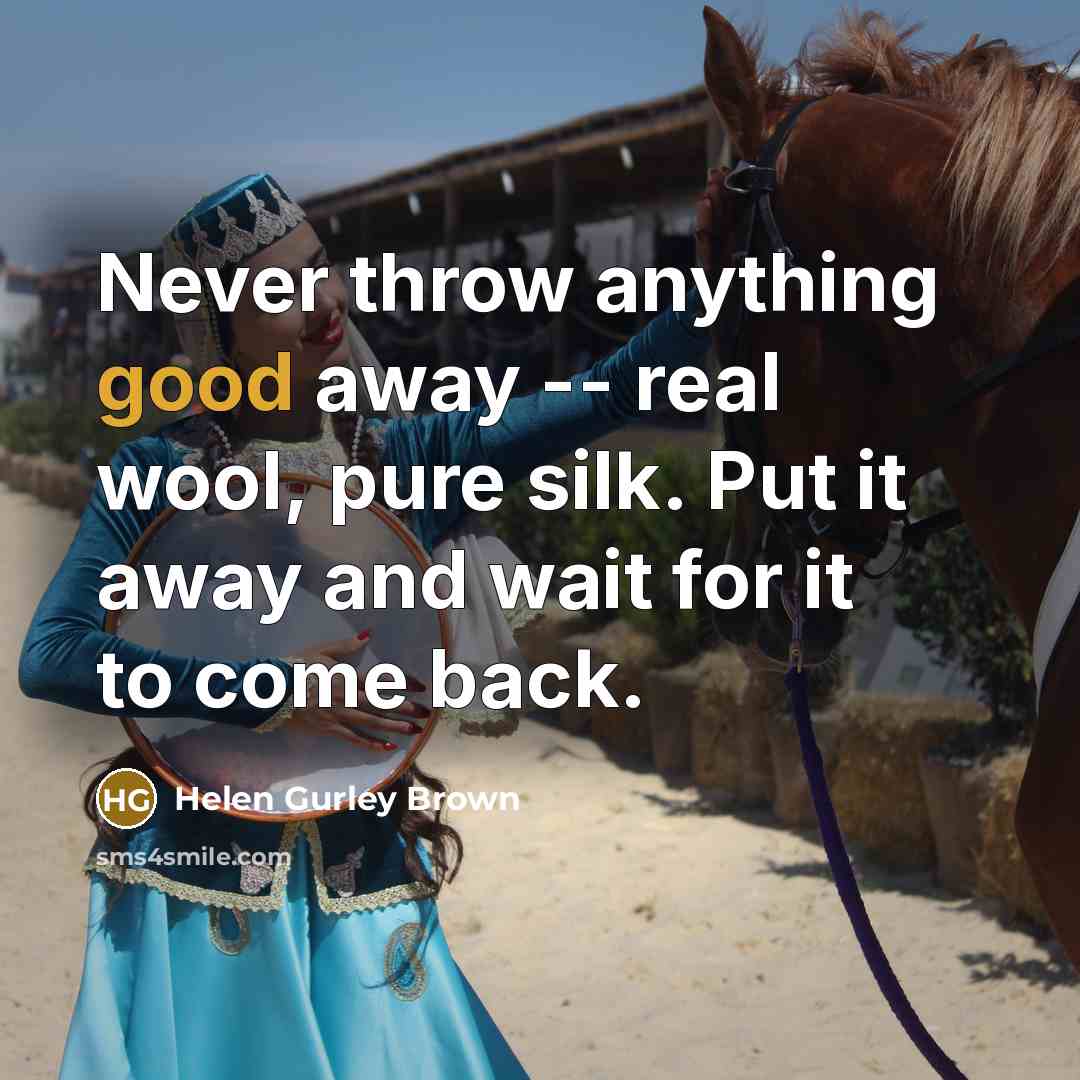 “Never throw anything good away -- real wool, pure silk.…” quote by Helen Gurley Brown