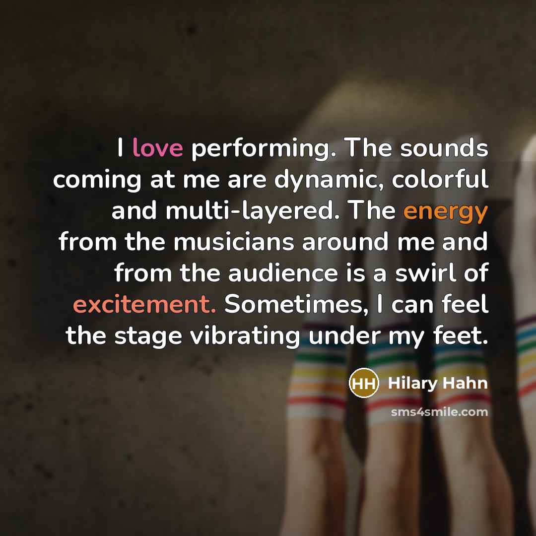 “I love performing. The sounds coming at me are dynamic,…” quote by Hilary Hahn