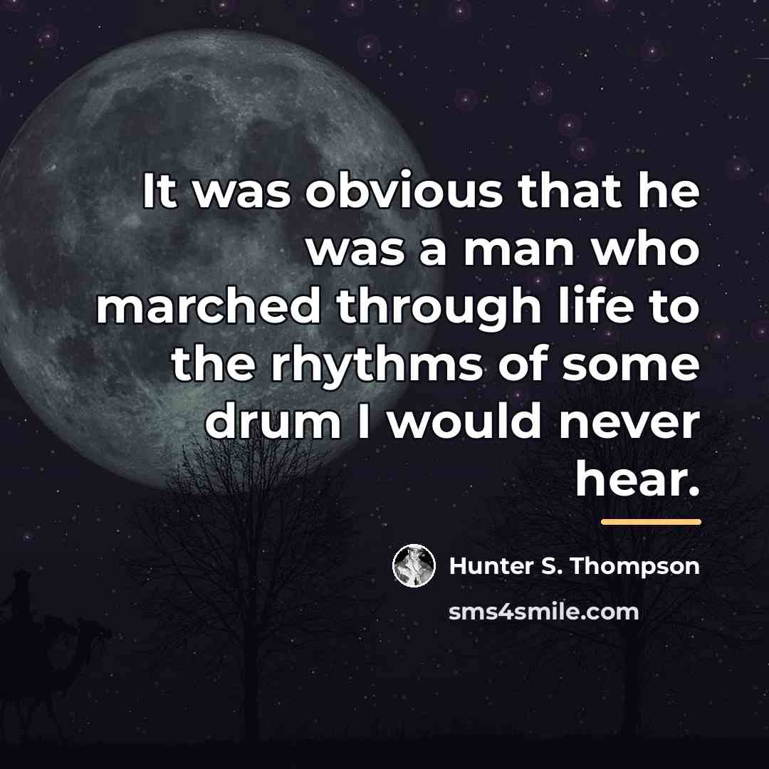 “It was obvious that he was a man who marched…” quote by Hunter S. Thompson