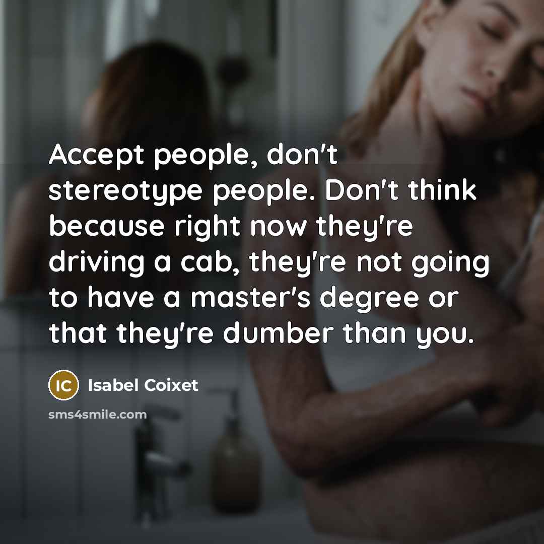 “Accept people, don't stereotype people. Don't think because right now…” quote by Isabel Coixet