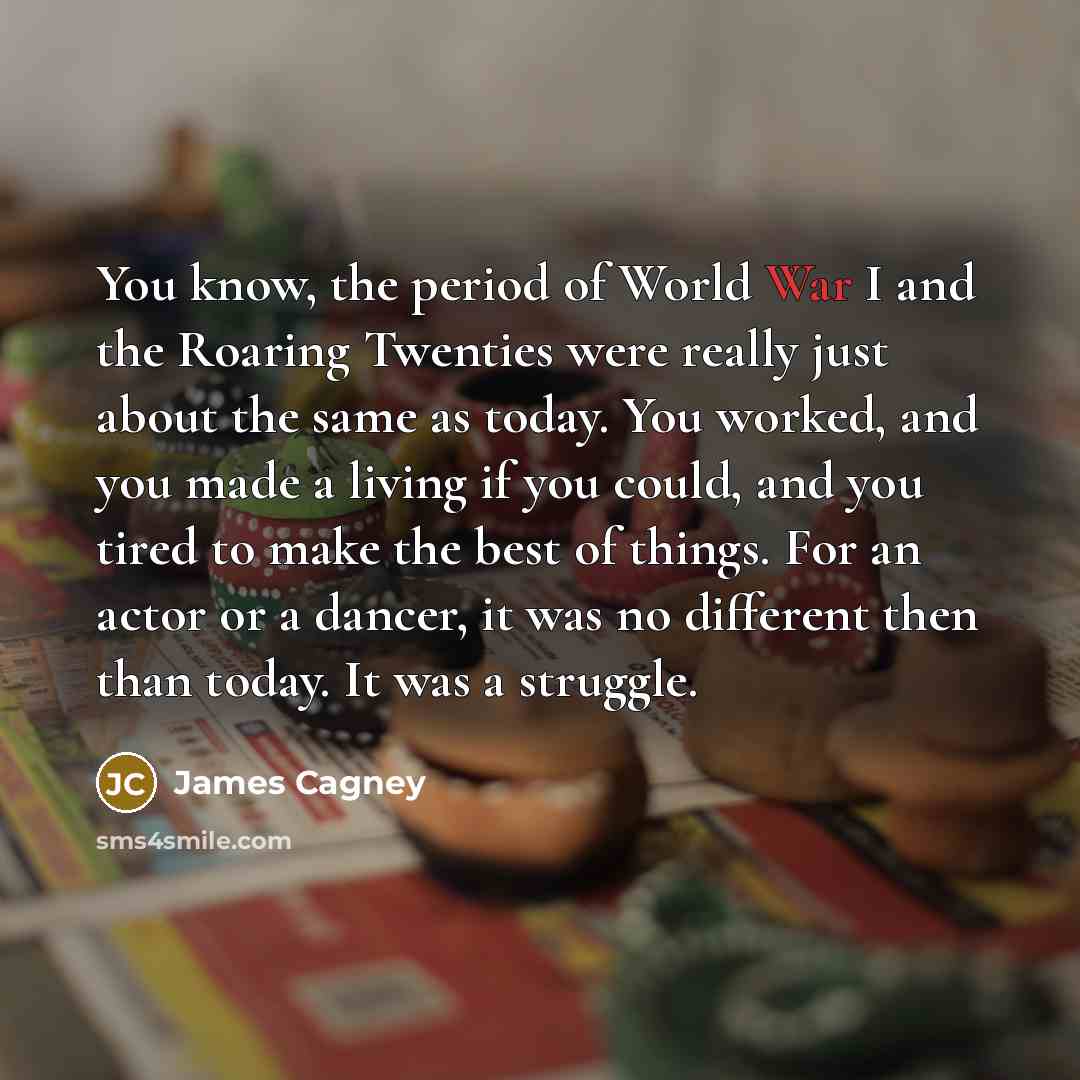 “You know, the period of World War I and the…” quote by James Cagney