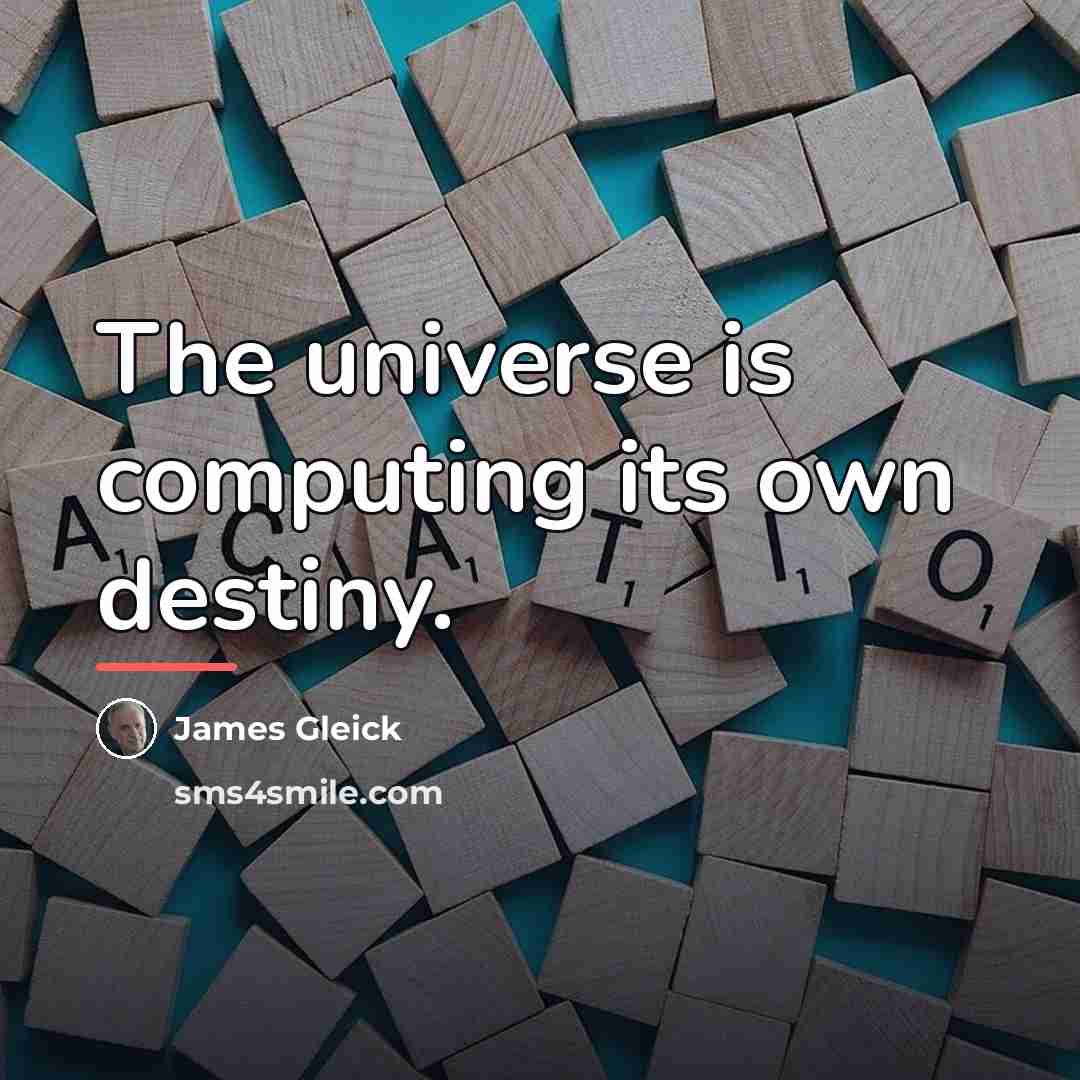 “The universe is computing its own destiny.…” quote by James Gleick