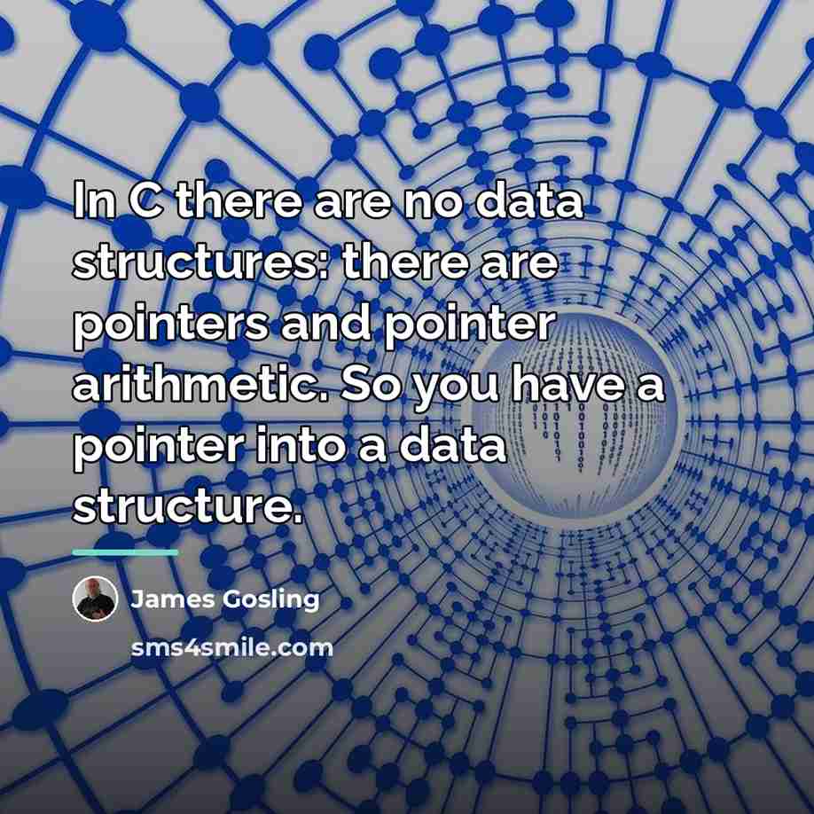 “In C there are no data structures: there are pointers…” quote by James Gosling