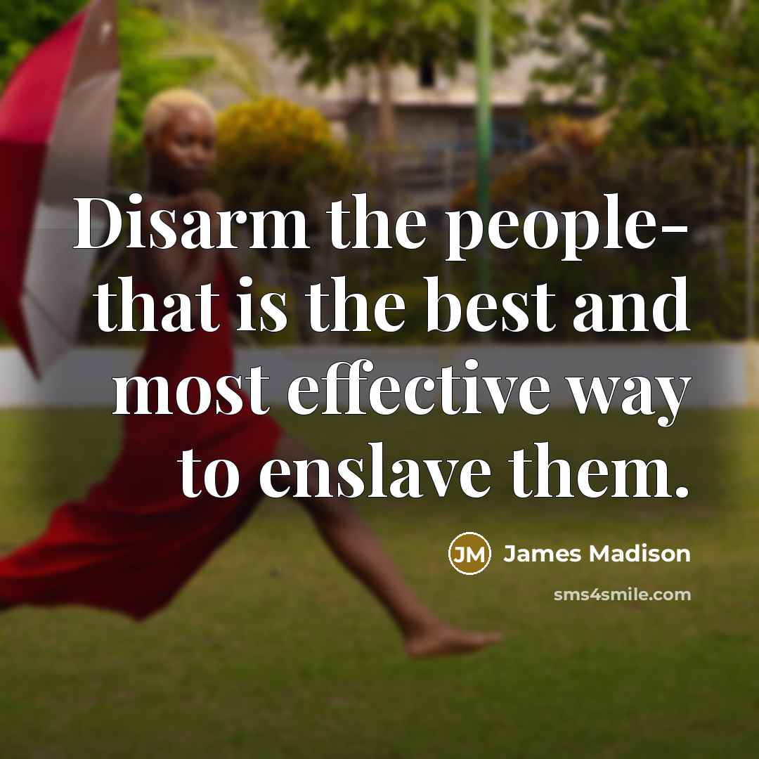 “Disarm the people- that is the best and most effective…” quote by James Madison