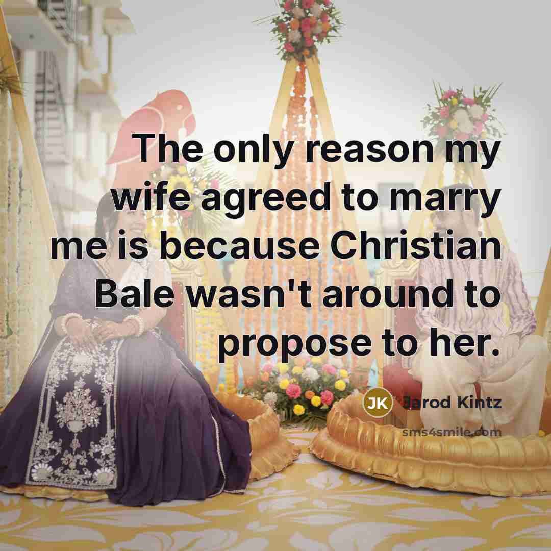 “The only reason my wife agreed to marry me is…” quote by Jarod Kintz