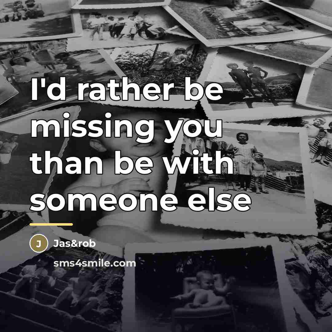 “I'd rather be missing you than be with someone else…” quote by Jas&rob