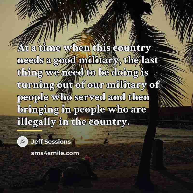 “At a time when this country needs a good military,…” quote by Jeff Sessions