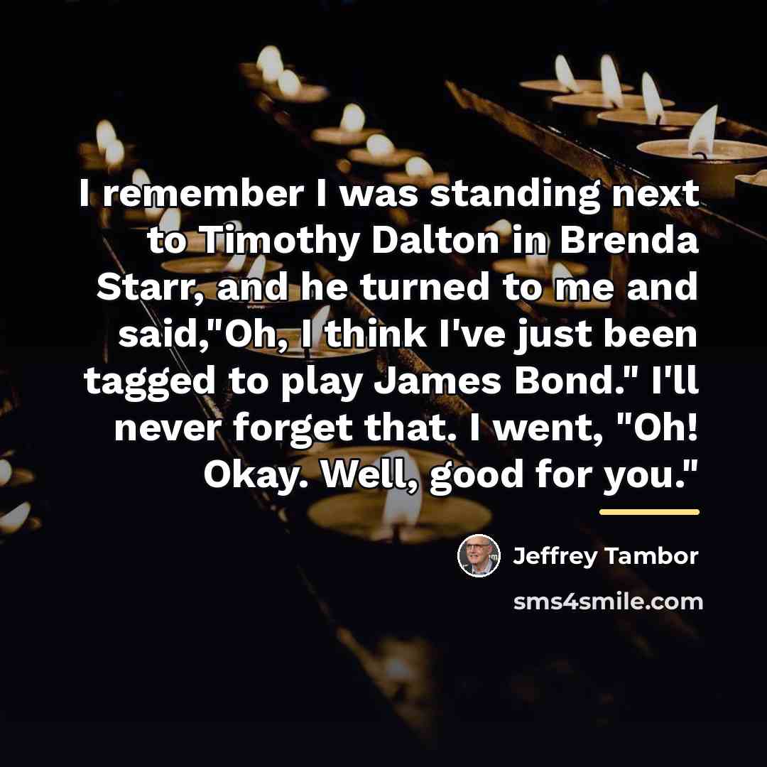 “I remember I was standing next to Timothy Dalton in…” quote by Jeffrey Tambor