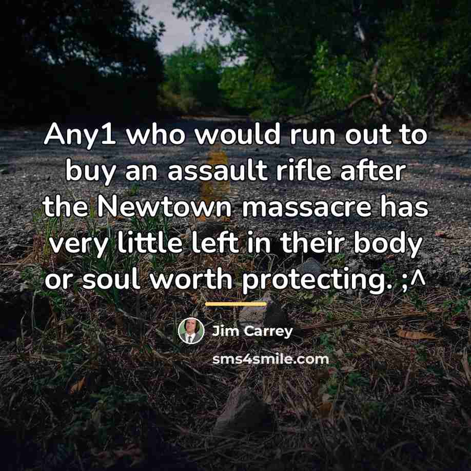 “Any1 who would run out to buy an assault rifle…” quote by Jim Carrey