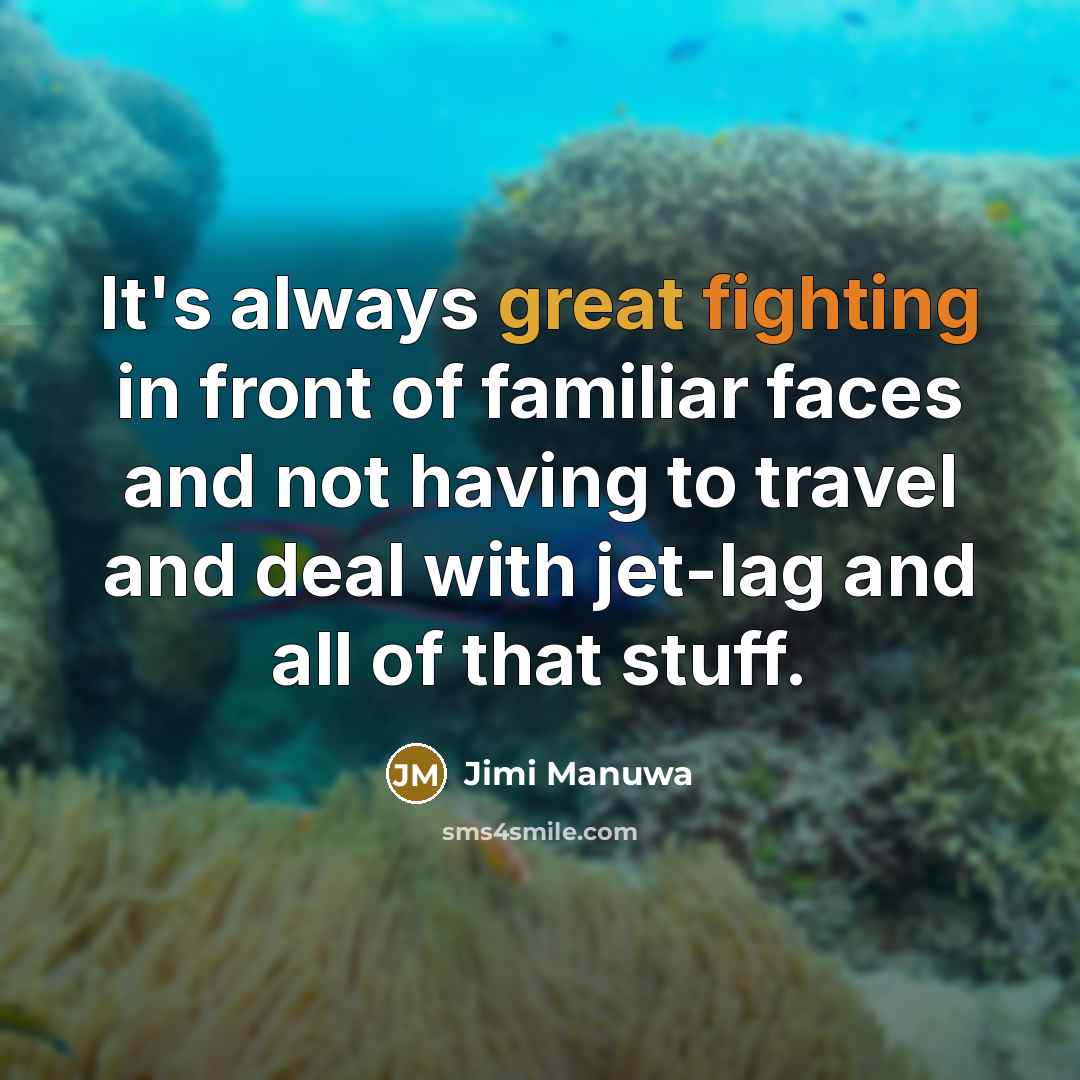 “It's always great fighting in front of familiar faces and…” quote by Jimi Manuwa