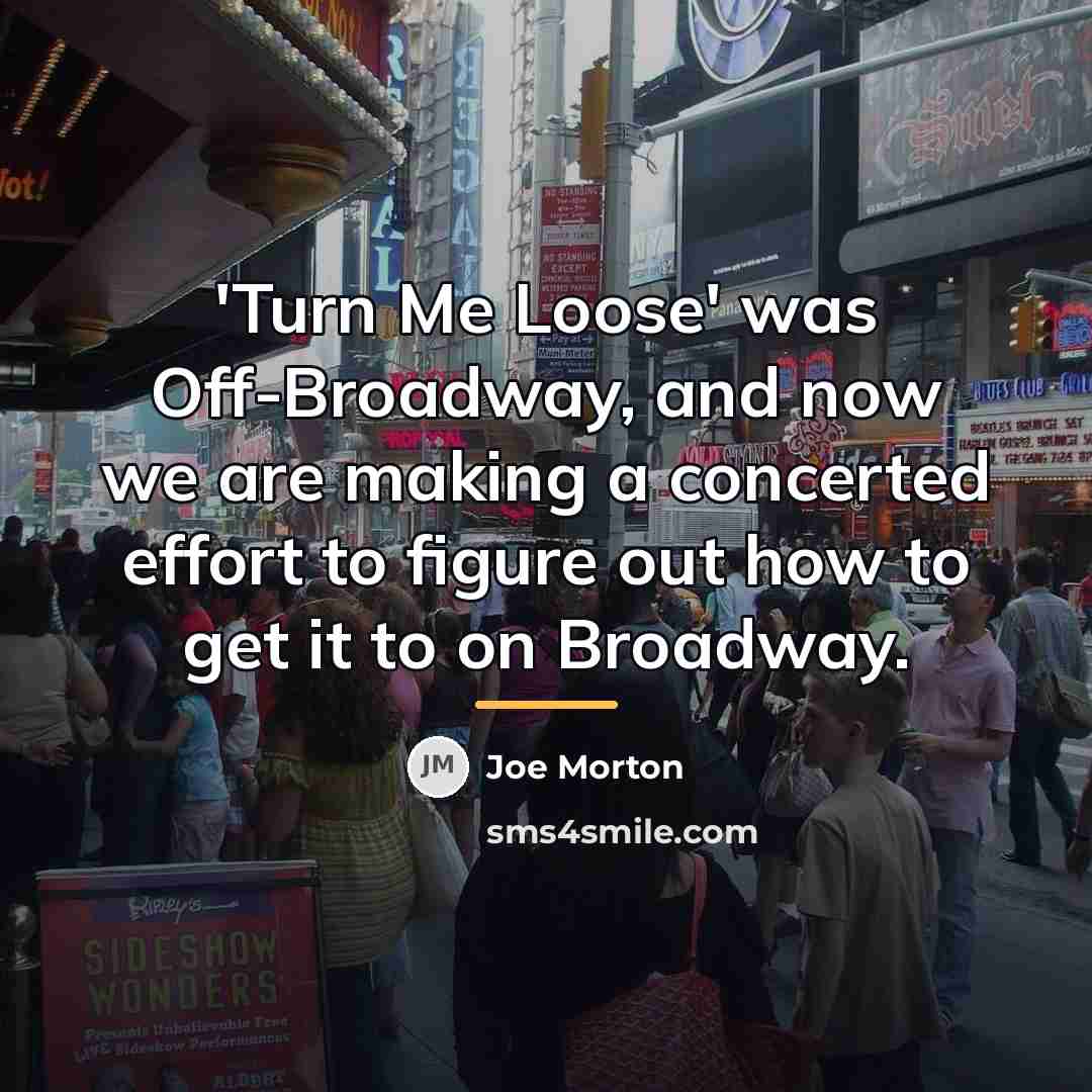 “'Turn Me Loose' was Off-Broadway, and now we are making…” quote by Joe Morton
