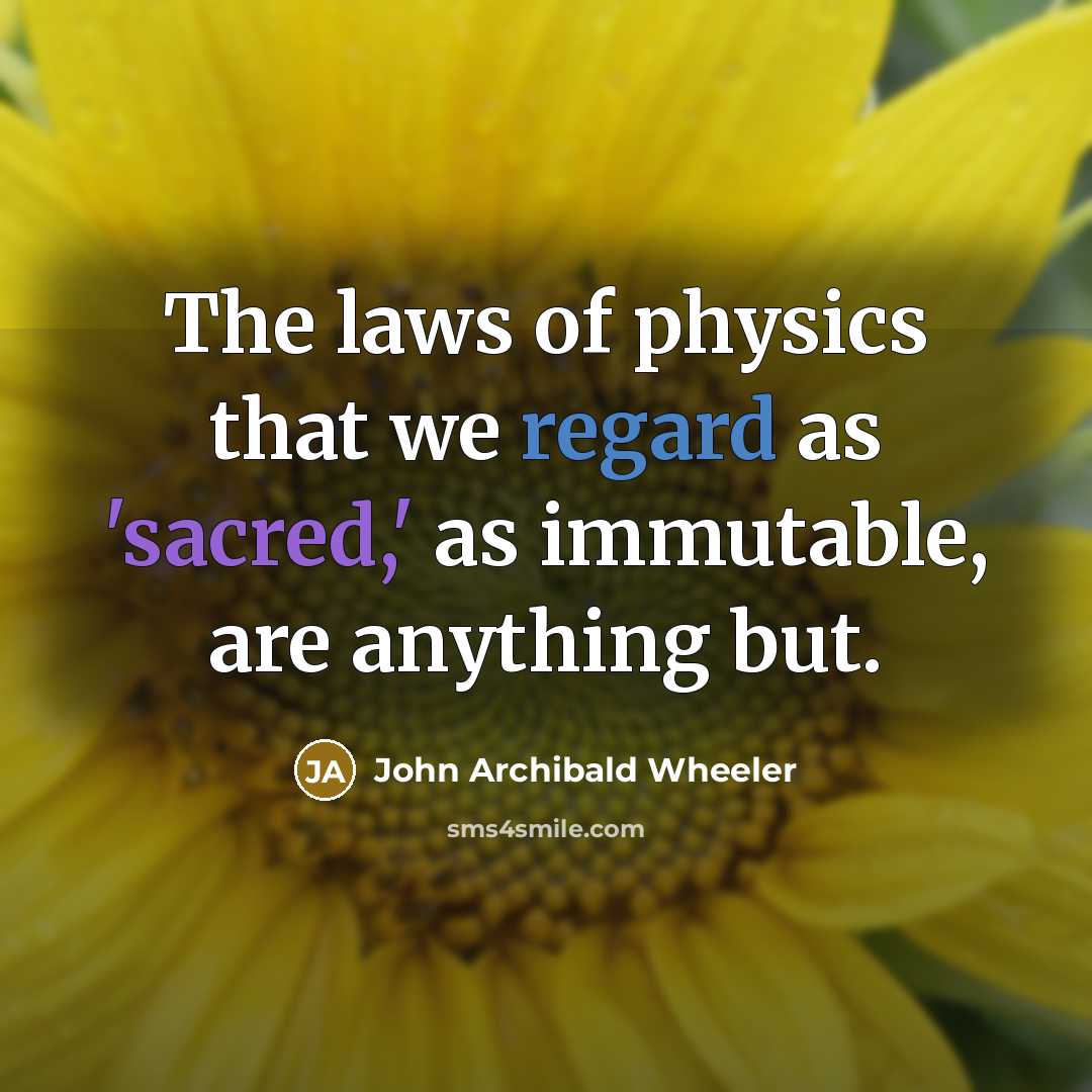 “The laws of physics that we regard as 'sacred,' as…” quote by John Archibald Wheeler