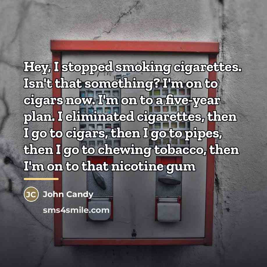 “Hey, I stopped smoking cigarettes. Isn't that something? I'm on…” quote by John Candy