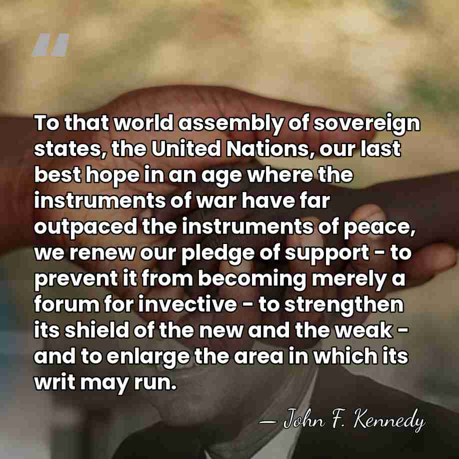 To that world assembly of sovereign states, the United Nations, our last&hellip; - John F. Kennedy