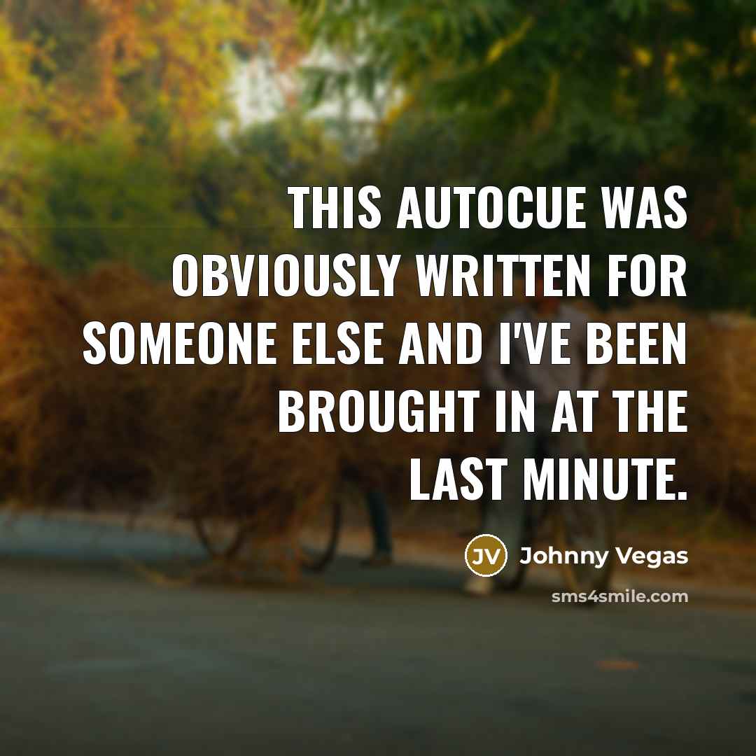 “This autocue was obviously written for someone else and I've…” quote by Johnny Vegas