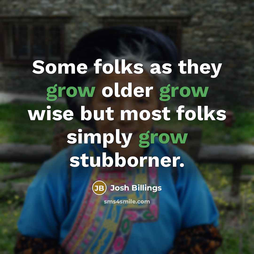 “Some folks as they grow older grow wise but most…” quote by Josh Billings