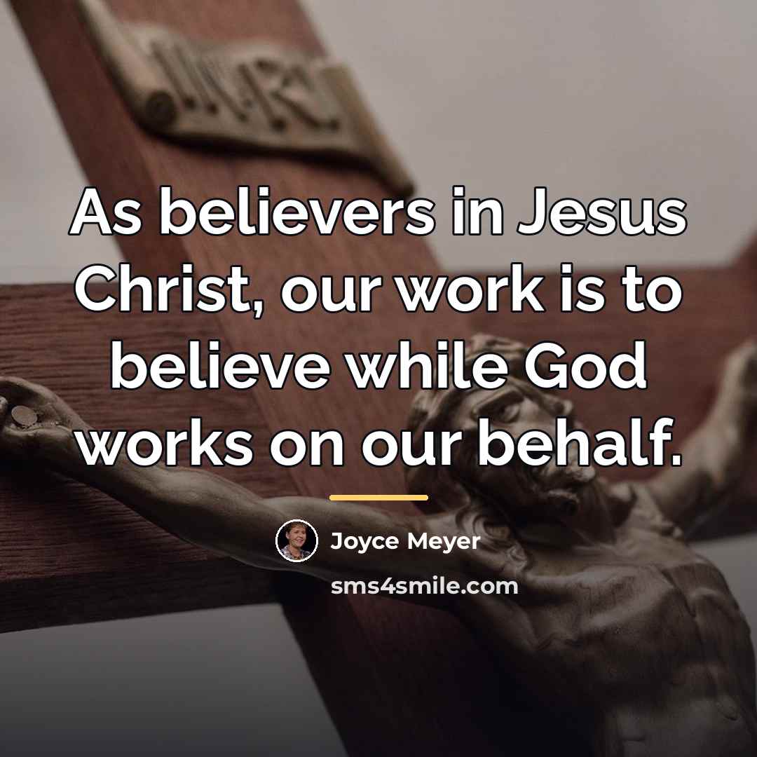 “As believers in Jesus Christ, our work is to believe…” quote by Joyce Meyer