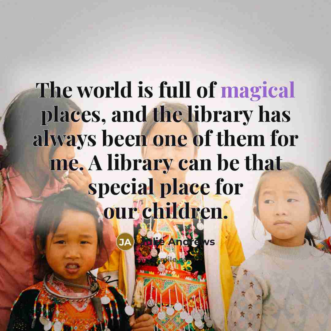 “The world is full of magical places, and the library…” quote by Julie Andrews