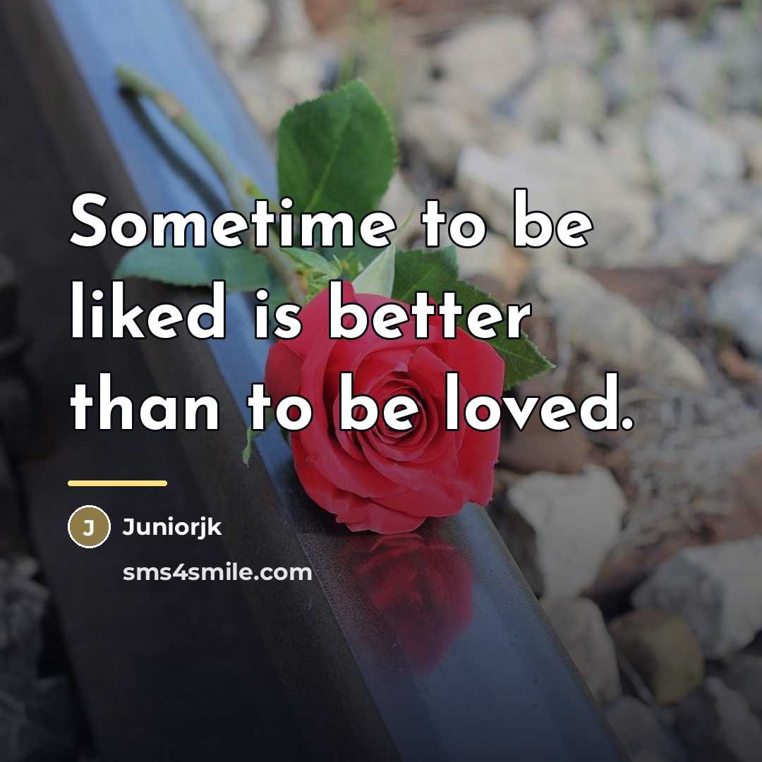 “Sometime to be liked is better than to be loved.…” quote by Juniorjk