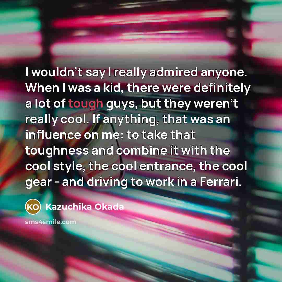 “I wouldn't say I really admired anyone. When I was…” quote by Kazuchika Okada