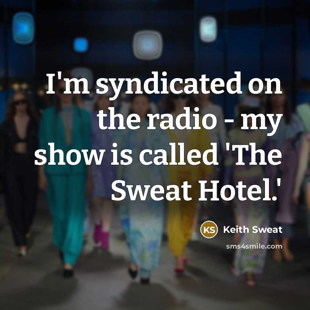 “I'm syndicated on the radio - my show is called…” quote by Keith Sweat