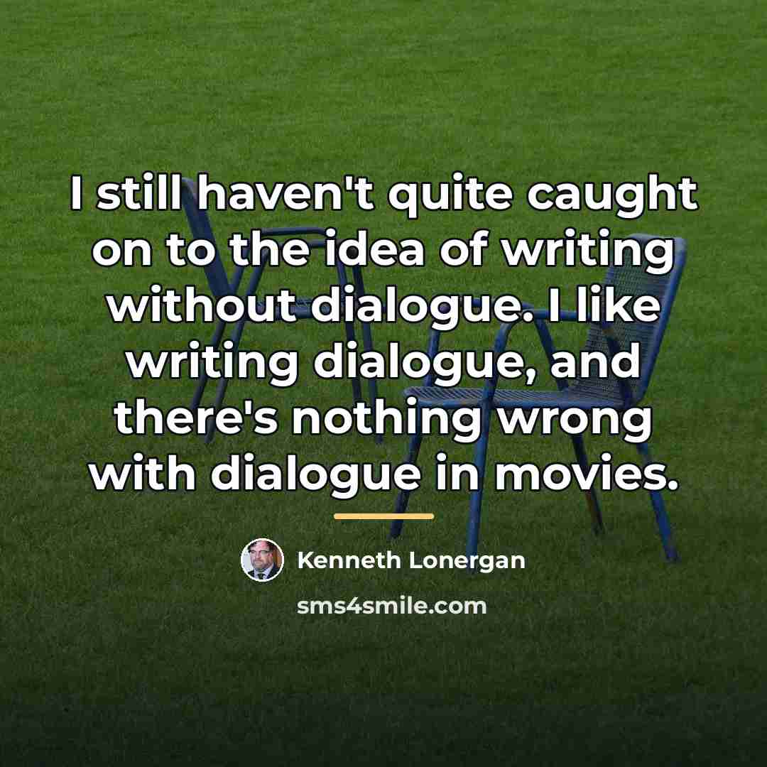 “I still haven't quite caught on to the idea of…” quote by Kenneth Lonergan
