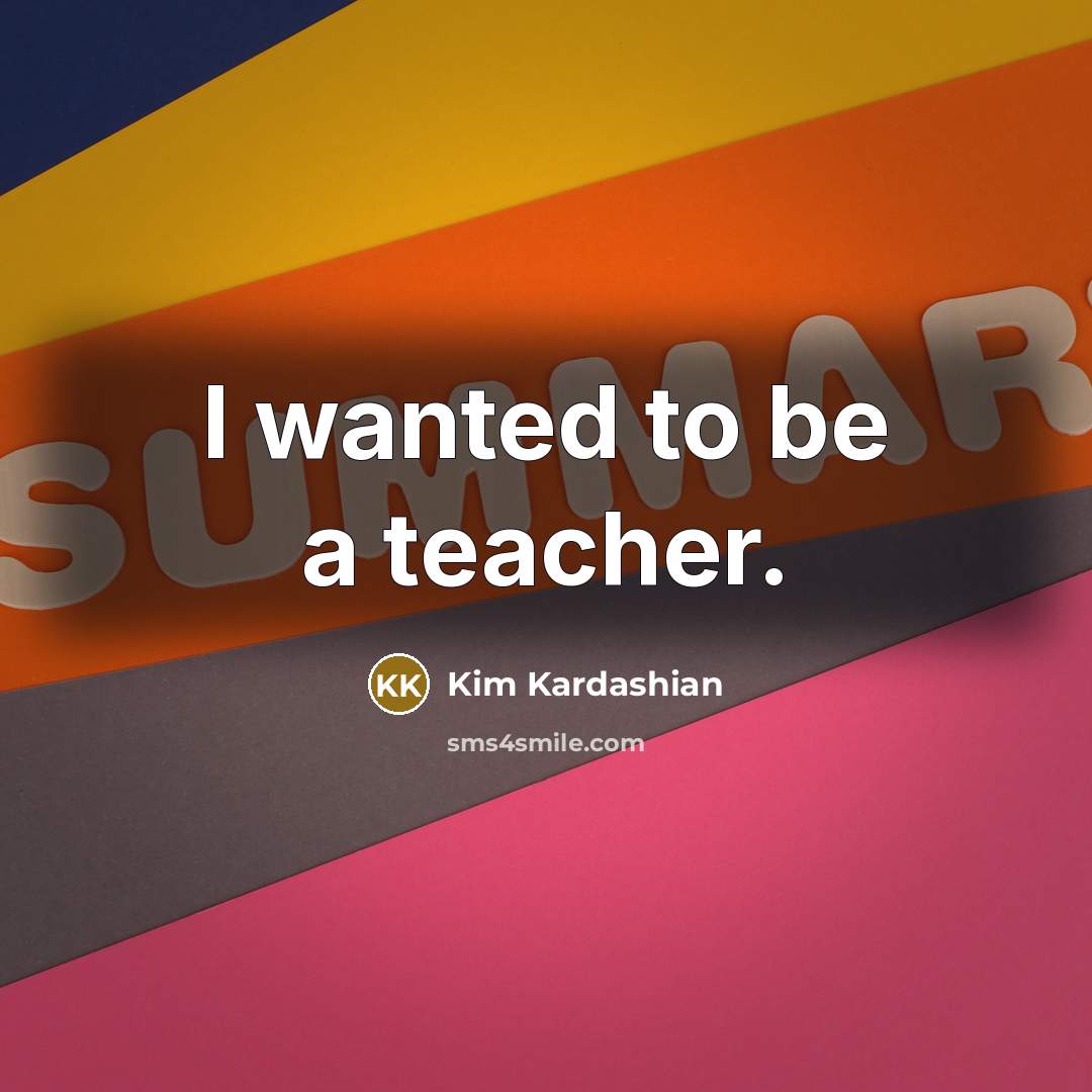 “I wanted to be a teacher.…” quote by Kim Kardashian