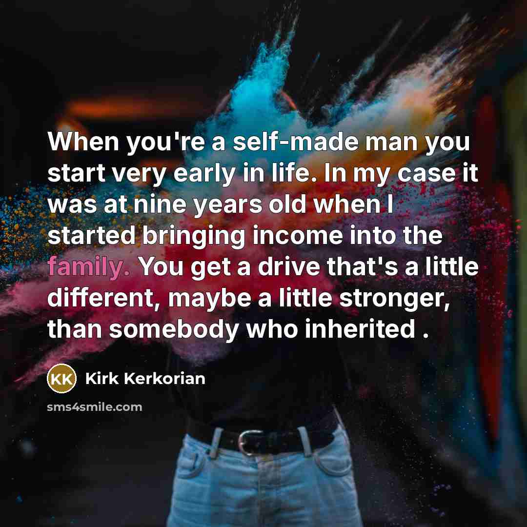 “When you're a self-made man you start very early in…” quote by Kirk Kerkorian