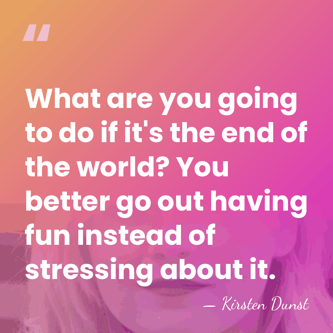 What are you going to do if it's the end of the&hellip; - Kirsten Dunst