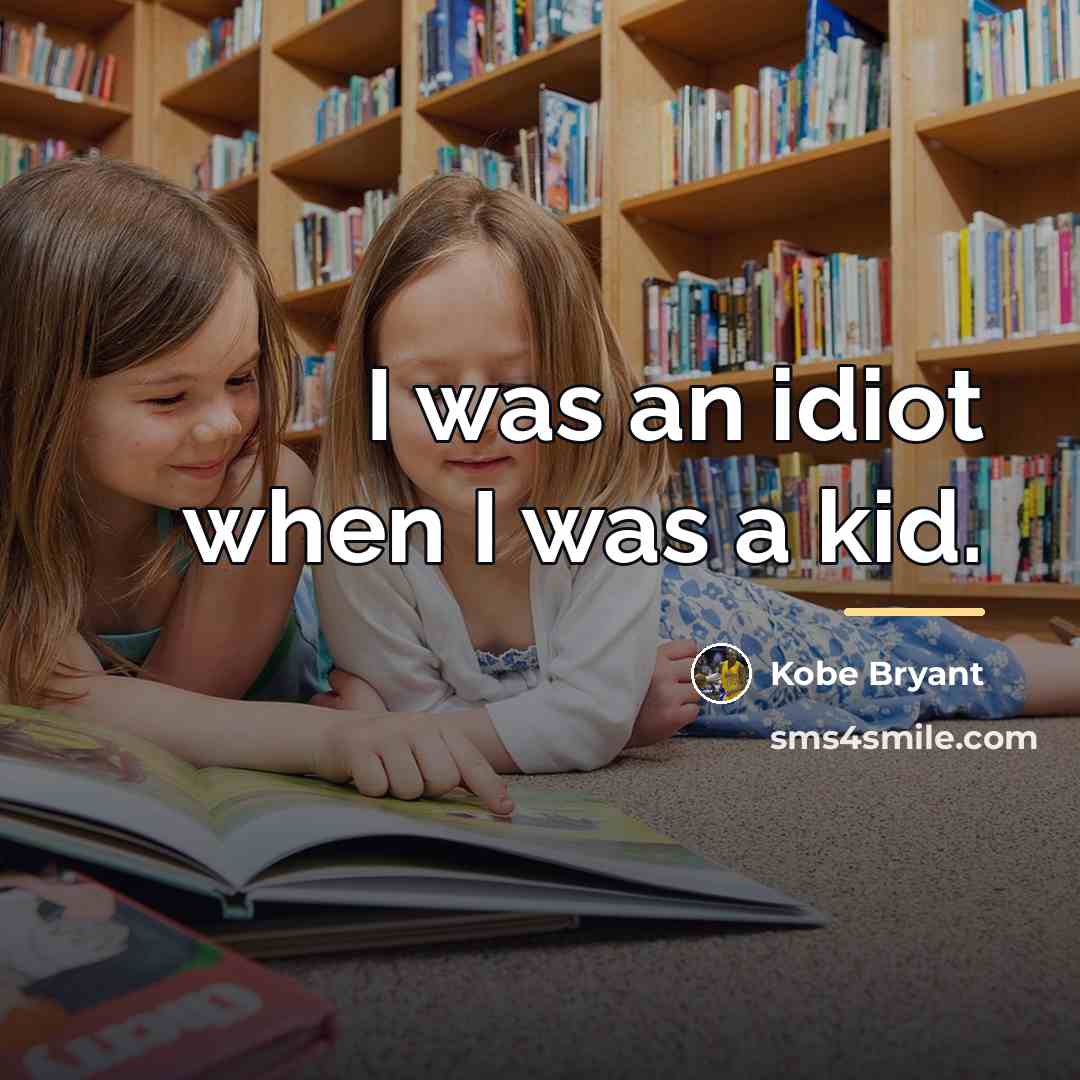 “I was an idiot when I was a kid.…” quote by Kobe Bryant