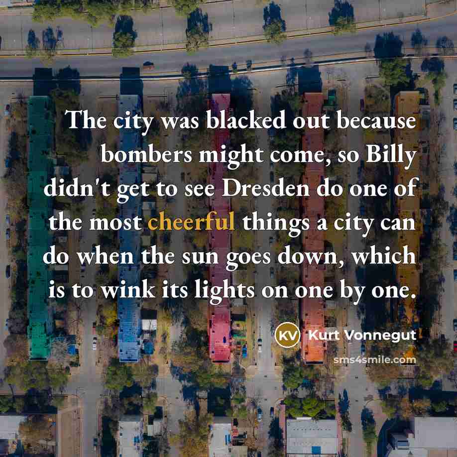 “The city was blacked out because bombers might come, so…” quote by Kurt Vonnegut