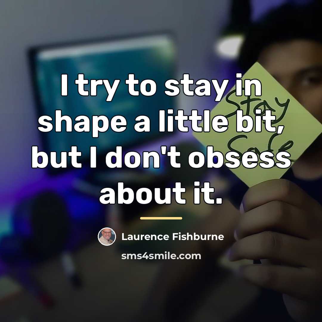 “I try to stay in shape a little bit, but…” quote by Laurence Fishburne